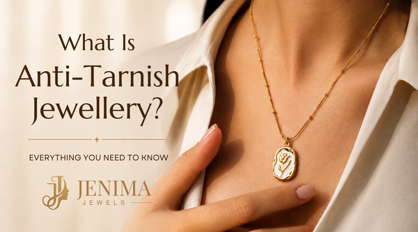 What Is Anti-Tarnish Jewellery? | Jenima Jewels