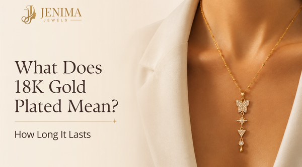 What Does 18K Gold Plated Mean? How Long It Lasts